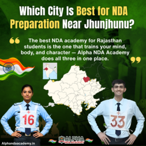 Read more about the article Which City Is Best for NDA Preparation Near Jhunjhunu? Alpha NDA Academy in Sikar Is the Top Pick